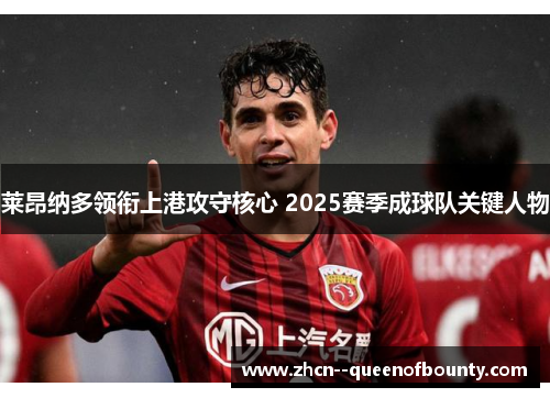 莱昂纳多领衔上港攻守核心 2025赛季成球队关键人物