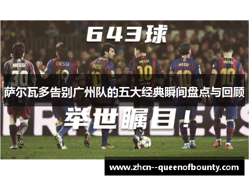 萨尔瓦多告别广州队的五大经典瞬间盘点与回顾