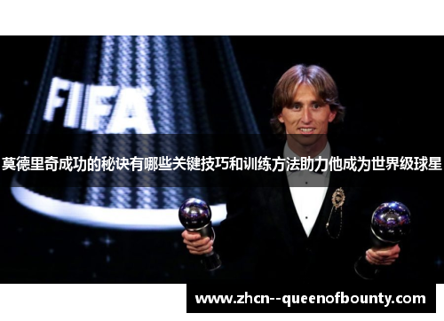 莫德里奇成功的秘诀有哪些关键技巧和训练方法助力他成为世界级球星