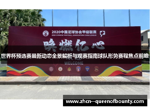 世界杯预选赛最新动态全景解析与观赛指南球队形势赛程焦点前瞻