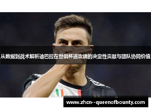 从数据到战术解析迪巴拉在世俱杯进攻端的决定性贡献与团队协同价值 从数据到战术解析迪巴拉在世俱杯进攻端的决定性贡献与团队协同价值