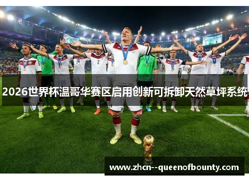 2026世界杯温哥华赛区启用创新可拆卸天然草坪系统