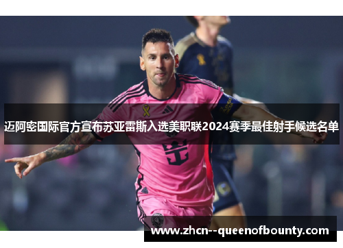 迈阿密国际官方宣布苏亚雷斯入选美职联2024赛季最佳射手候选名单