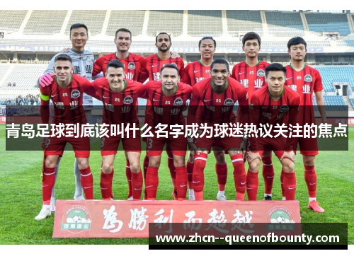 青岛足球到底该叫什么名字成为球迷热议关注的焦点