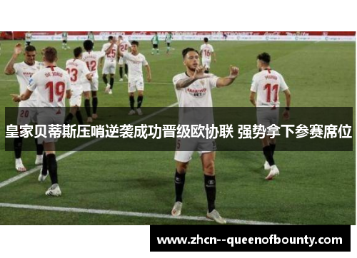 皇家贝蒂斯压哨逆袭成功晋级欧协联 强势拿下参赛席位